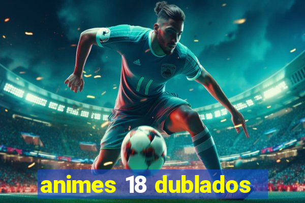 animes 18 dublados